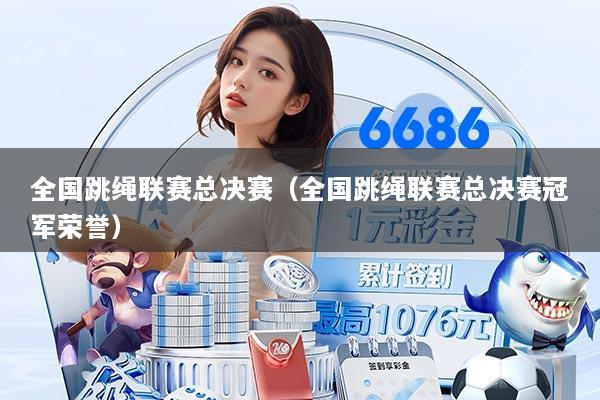 全国跳绳联赛总决赛（全国跳绳联赛总决赛冠军荣誉）