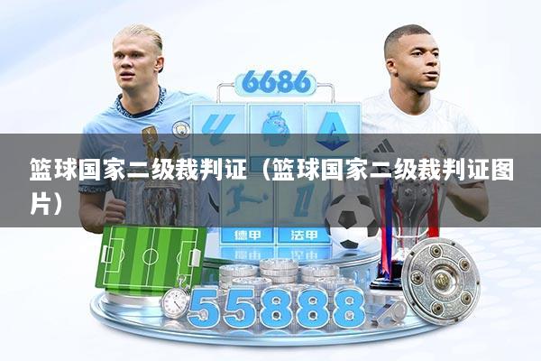 篮球国家二级裁判证（篮球国家二级裁判证图片）