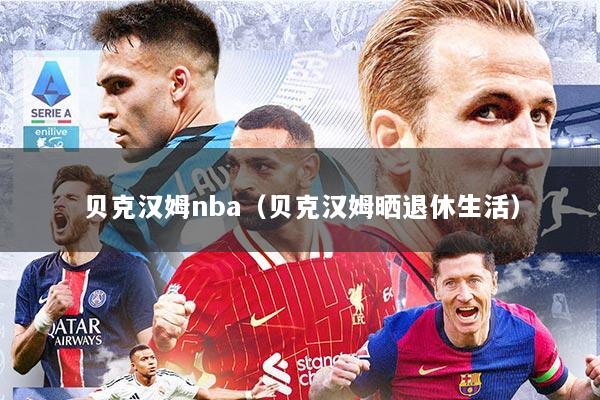 贝克汉姆nba（贝克汉姆晒退休生活）