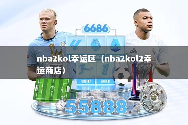 nba2kol幸运区（nba2kol2幸运商店）