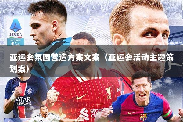 亚运会氛围营造方案文案（亚运会活动主题策划案）