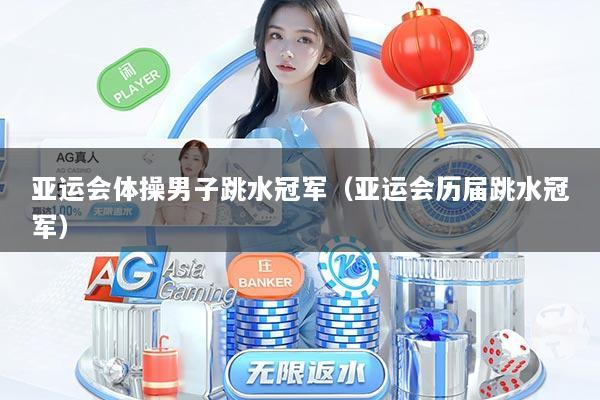 亚运会体操男子跳水冠军(亚运会历届跳水冠军)